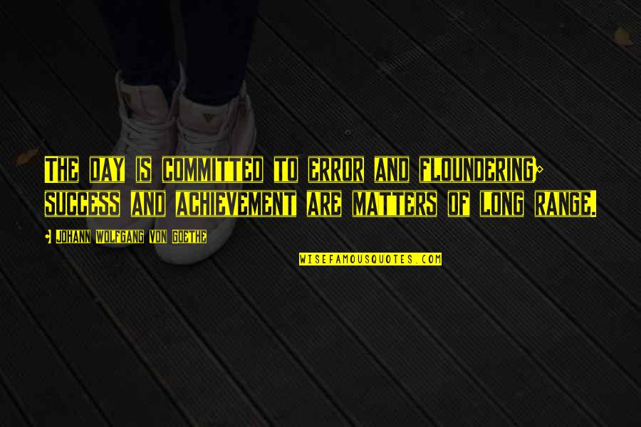 Success And Achievement Quotes By Johann Wolfgang Von Goethe: The day is committed to error and floundering; Success And Achievement Quotes By Johann Wolfgang Von Goethe: The day is committed to error and floundering;