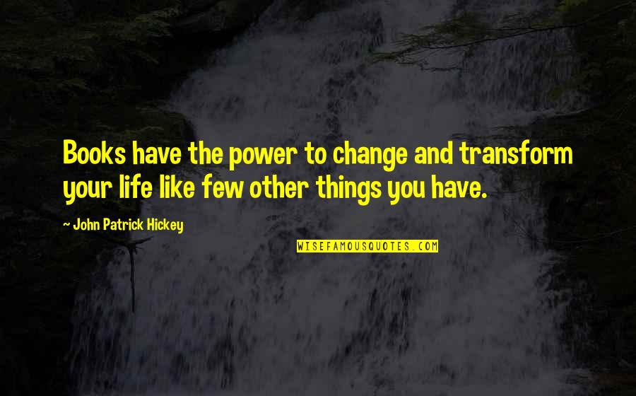 Success And Achievement Quotes By John Patrick Hickey: Books have the power to change and transform Success And Achievement Quotes By John Patrick Hickey: Books have the power to change and transform