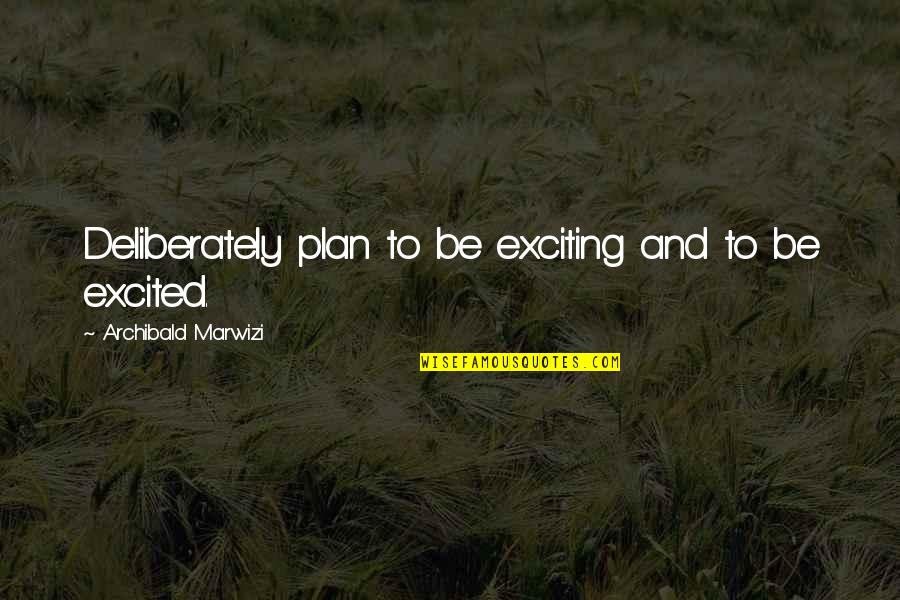 Success And Attitude Quotes By Archibald Marwizi: Deliberately plan to be exciting and to be