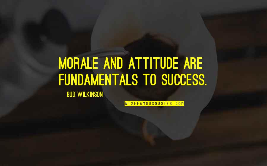 Success And Attitude Quotes By Bud Wilkinson: Morale and attitude are fundamentals to success.