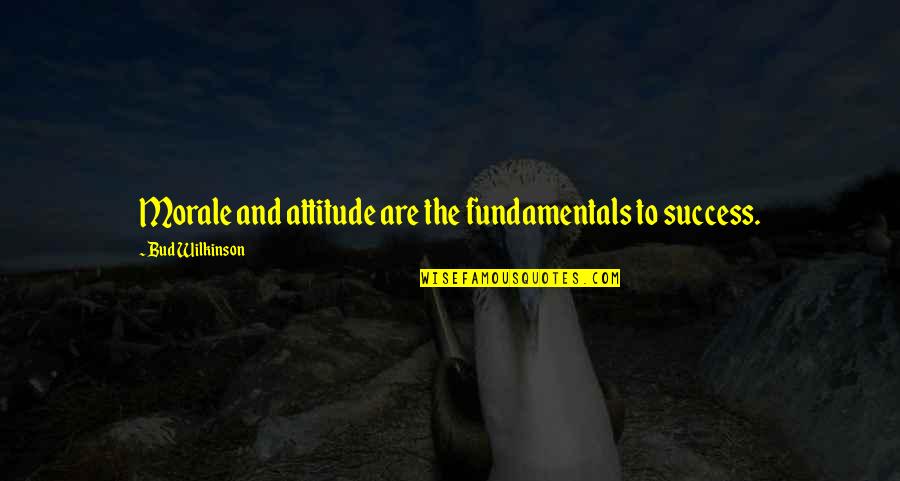 Success And Attitude Quotes By Bud Wilkinson: Morale and attitude are the fundamentals to success.