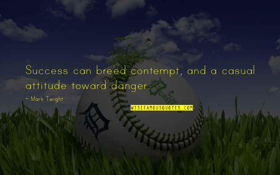 Success And Attitude Quotes By Mark Twight: Success can breed contempt, and a casual attitude