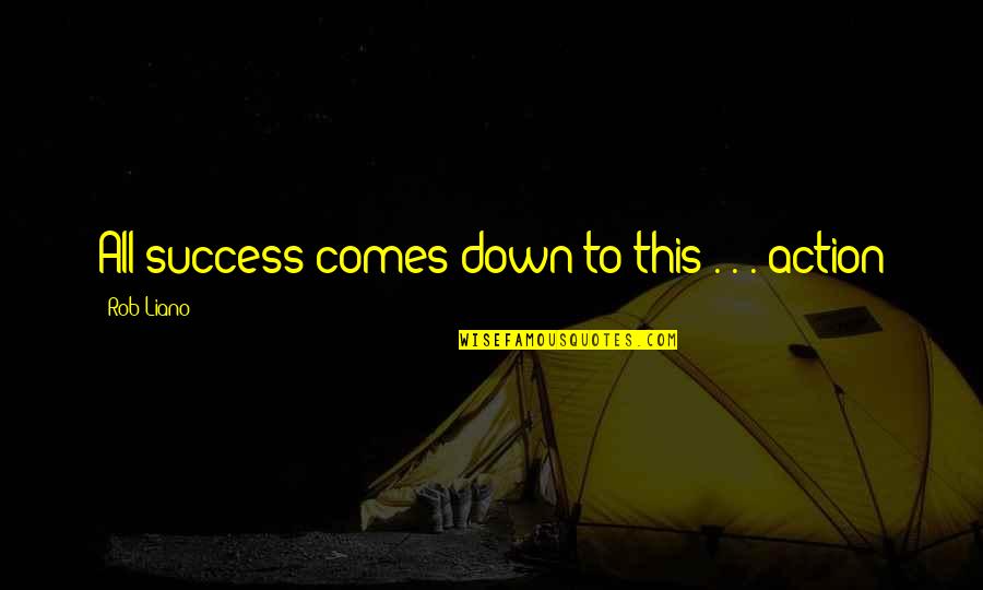 Success And Attitude Quotes By Rob Liano: All success comes down to this . .