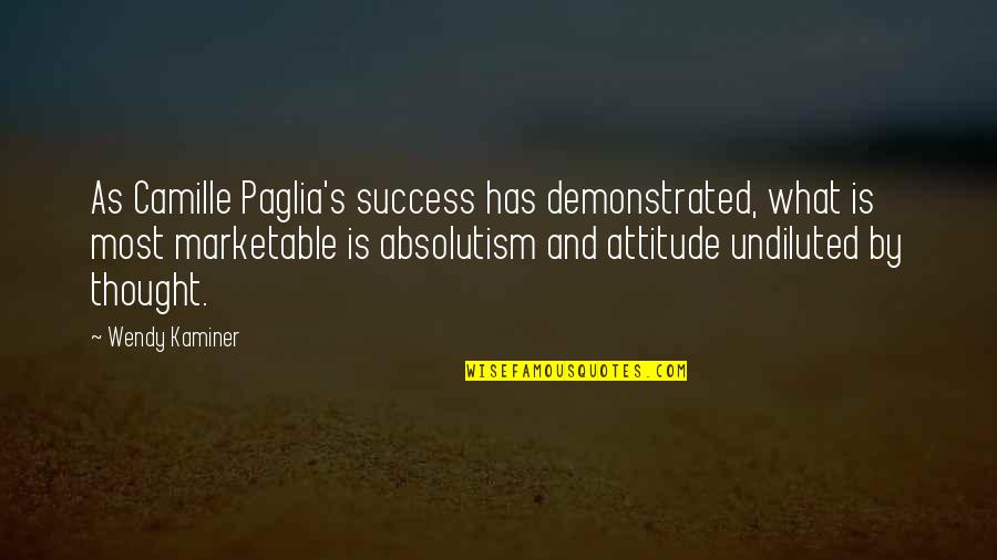 Success And Attitude Quotes By Wendy Kaminer: As Camille Paglia's success has demonstrated, what is