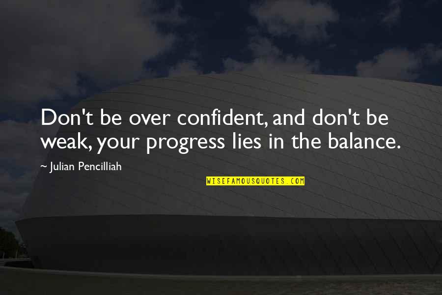 Success And Balance Quotes By Julian Pencilliah: Don't be over confident, and don't be weak, Success And Balance Quotes By Julian Pencilliah: Don't be over confident, and don't be weak,