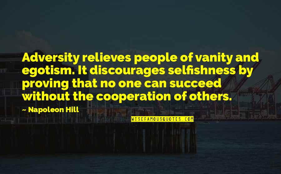 Success And Cooperation Quotes By Napoleon Hill: Adversity relieves people of vanity and egotism. It