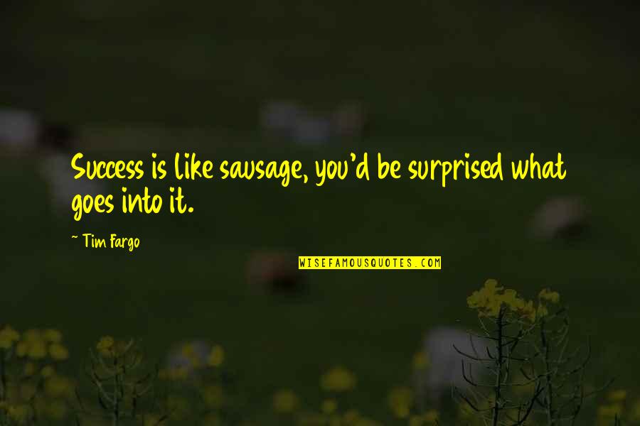 Success And Determination Quotes By Tim Fargo: Success is like sausage, you'd be surprised what