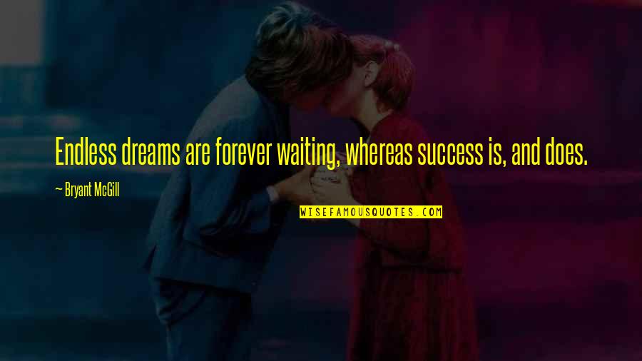 Success And Dreams Quotes By Bryant McGill: Endless dreams are forever waiting, whereas success is,