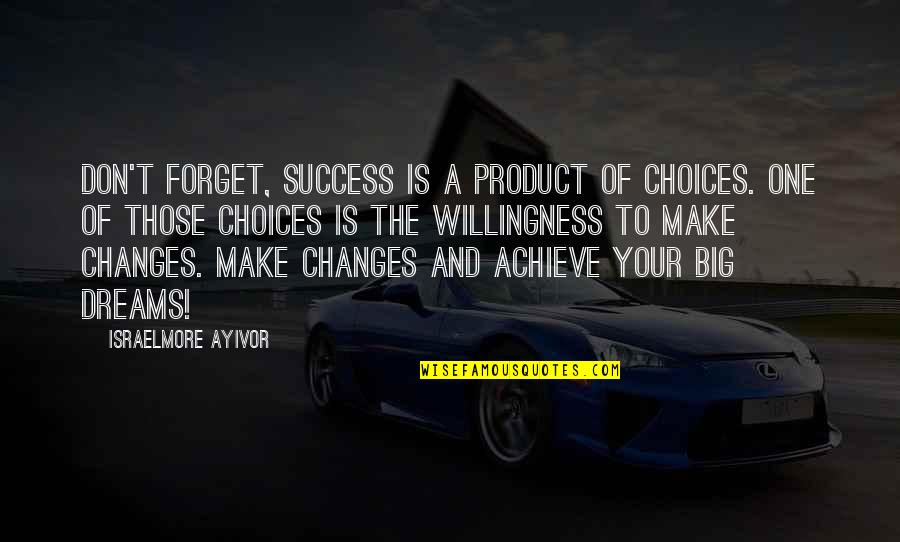 Success And Dreams Quotes By Israelmore Ayivor: Don't forget, success is a product of choices.