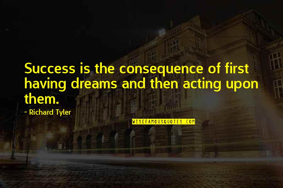 Success And Dreams Quotes By Richard Tyler: Success is the consequence of first having dreams