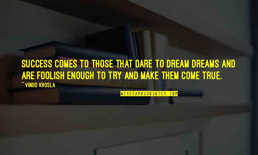 Success And Dreams Quotes By Vinod Khosla: Success comes to those that dare to dream