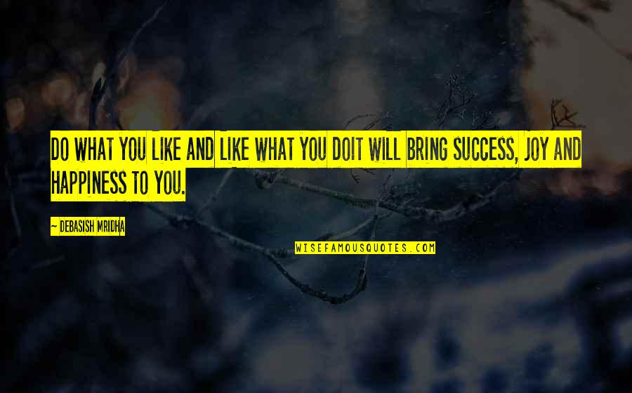 Success And Education Quotes By Debasish Mridha: Do what you like and like what you