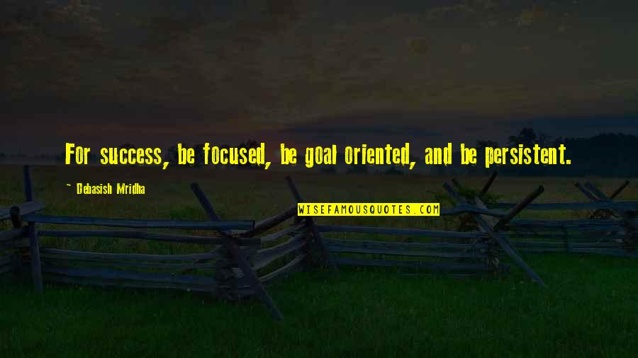 Success And Education Quotes By Debasish Mridha: For success, be focused, be goal oriented, and