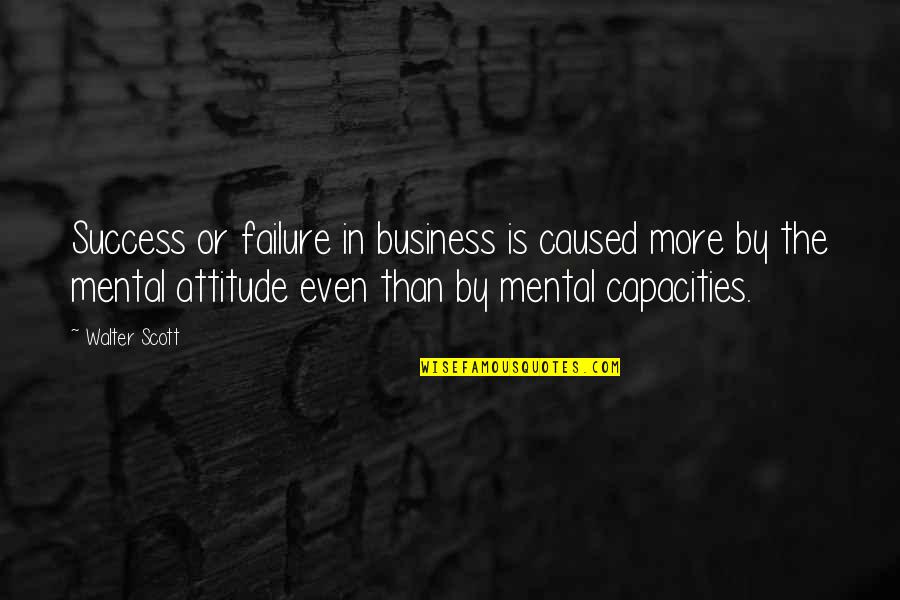 Success And Failure In Business Quotes By Walter Scott: Success or failure in business is caused more