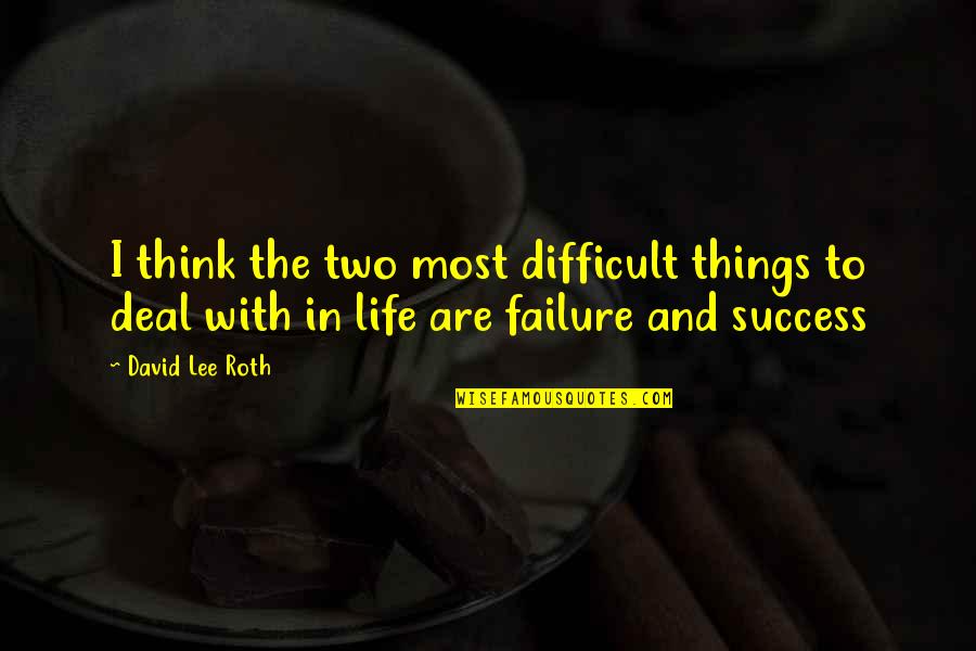 Success And Failure In Life Quotes By David Lee Roth: I think the two most difficult things to