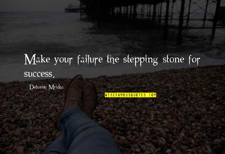 Success And Failure In Life Quotes By Debasish Mridha: Make your failure the stepping-stone for success.