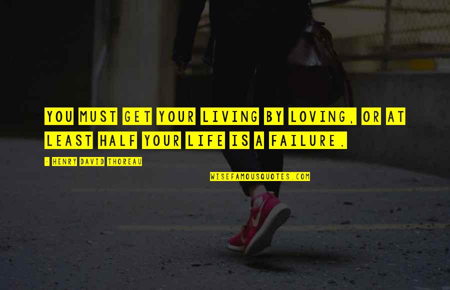 Success And Failure In Life Quotes By Henry David Thoreau: You must get your living by loving, or