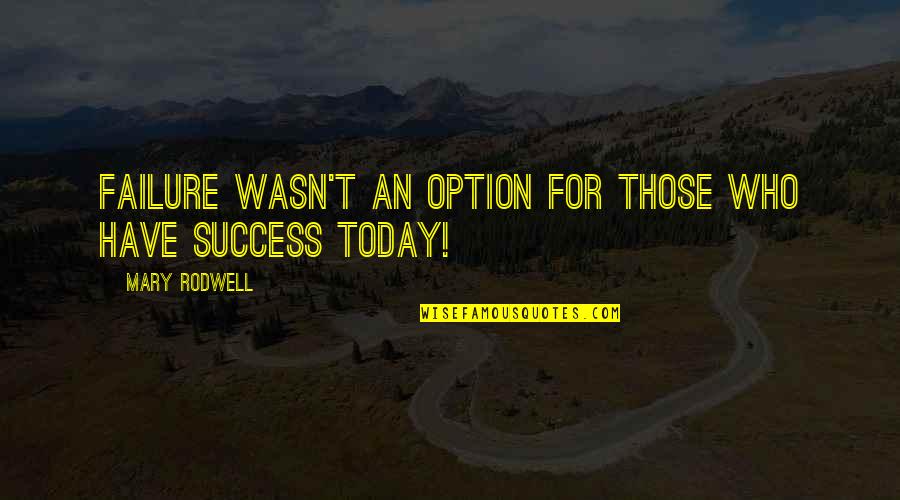 Success And Failure Motivational Quotes By Mary Rodwell: Failure wasn't an option for those who have