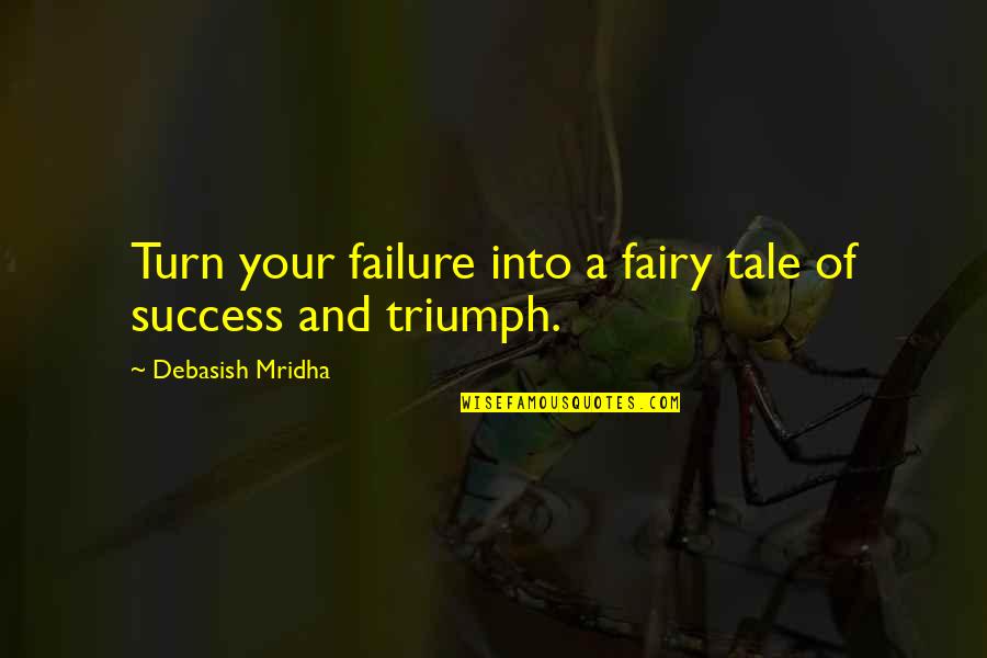 Success And Failure Quotes Quotes By Debasish Mridha: Turn your failure into a fairy tale of