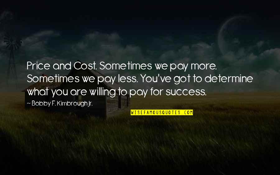 Success And God Quotes By Bobby F. Kimbrough Jr.: Price and Cost. Sometimes we pay more. Sometimes