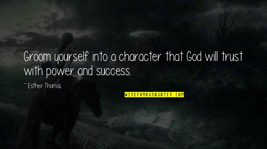 Success And God Quotes By Esther Thomas: Groom yourself into a character that God will