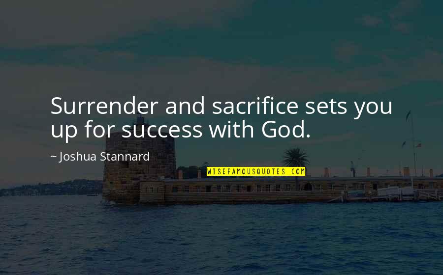 Success And God Quotes By Joshua Stannard: Surrender and sacrifice sets you up for success