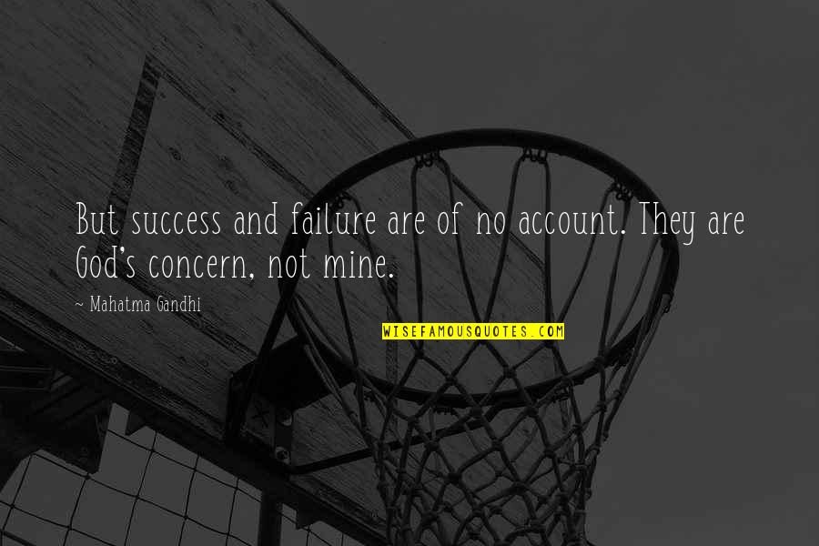Success And God Quotes By Mahatma Gandhi: But success and failure are of no account.