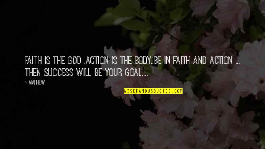Success And God Quotes By Mathew: Faith is the God .Action is the Body..Be