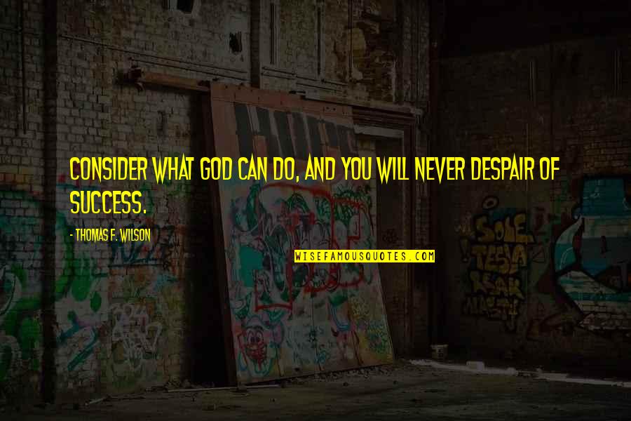 Success And God Quotes By Thomas F. Wilson: Consider what God can do, and you will