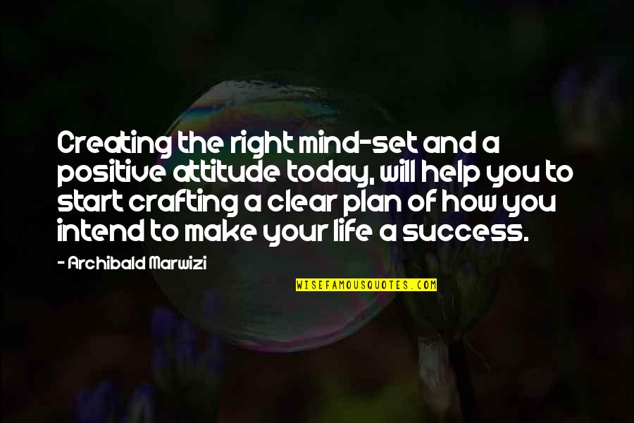 Success And Growth Quotes By Archibald Marwizi: Creating the right mind-set and a positive attitude