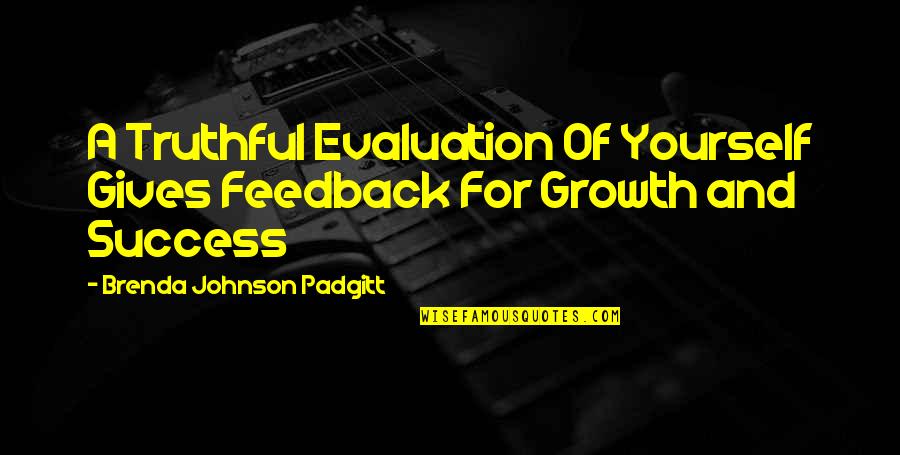 Success And Growth Quotes By Brenda Johnson Padgitt: A Truthful Evaluation Of Yourself Gives Feedback For