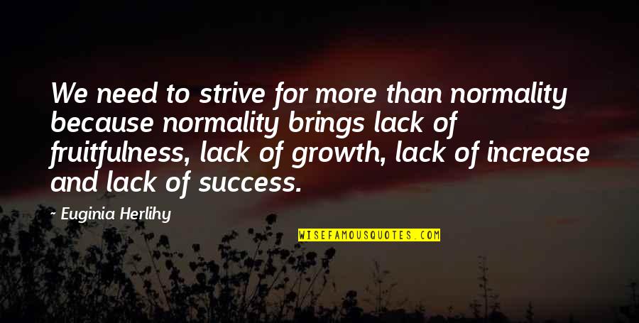 Success And Growth Quotes By Euginia Herlihy: We need to strive for more than normality