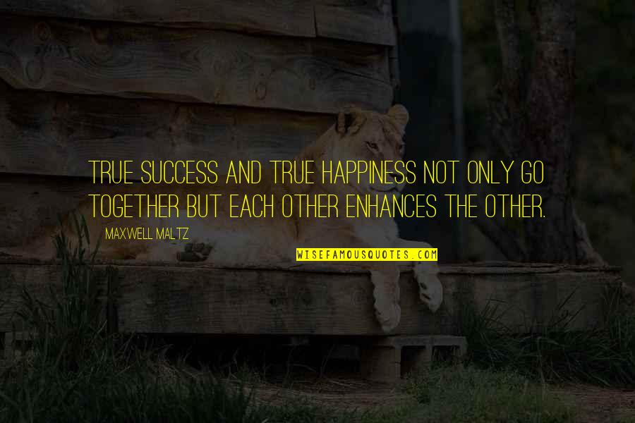 Success And Happiness Quotes By Maxwell Maltz: True success and true happiness not only go