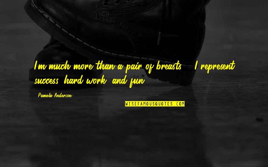 Success And Hard Work Quotes By Pamela Anderson: I'm much more than a pair of breasts