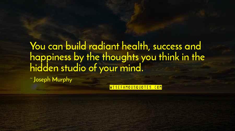 Success And Health Quotes By Joseph Murphy: You can build radiant health, success and happiness Success And Health Quotes By Joseph Murphy: You can build radiant health, success and happiness