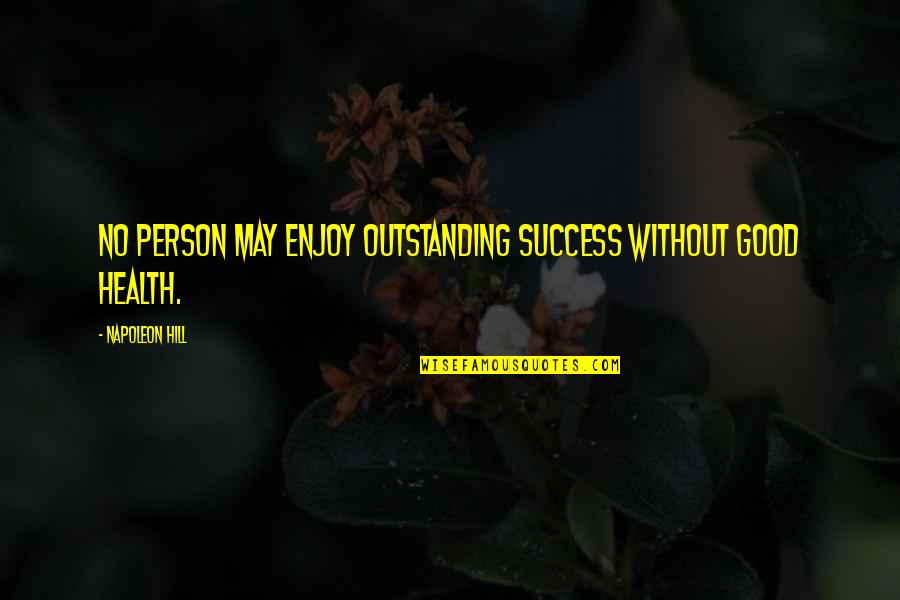 Success And Health Quotes By Napoleon Hill: No person may enjoy outstanding success without good Success And Health Quotes By Napoleon Hill: No person may enjoy outstanding success without good