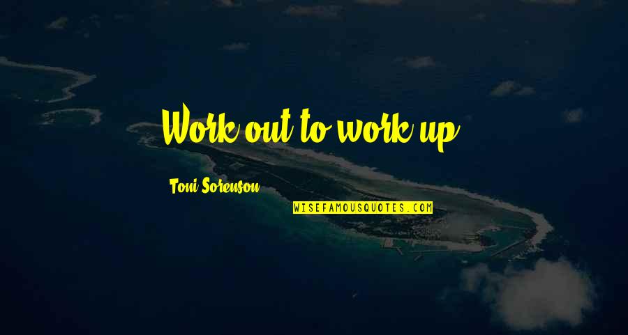 Success And Health Quotes By Toni Sorenson: Work out to work up. Success And Health Quotes By Toni Sorenson: Work out to work up.