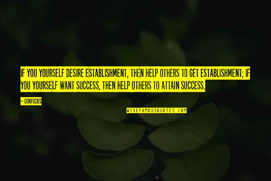 Success And Helping Others Quotes By Confucius: If you yourself desire establishment, then help others