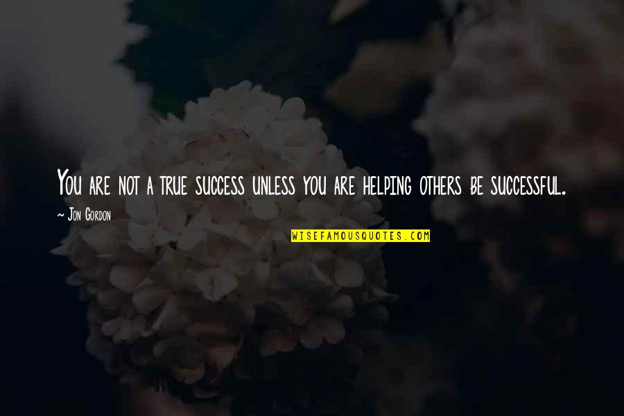 Success And Helping Others Quotes By Jon Gordon: You are not a true success unless you