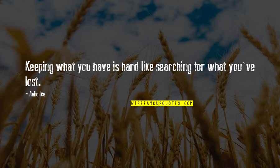 Success And Learning Quotes By Auliq Ice: Keeping what you have is hard like searching