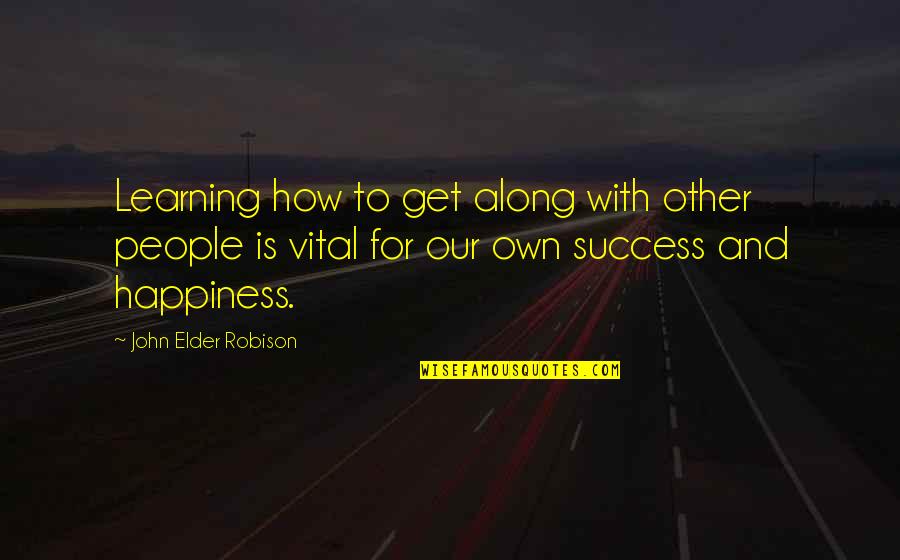 Success And Learning Quotes By John Elder Robison: Learning how to get along with other people