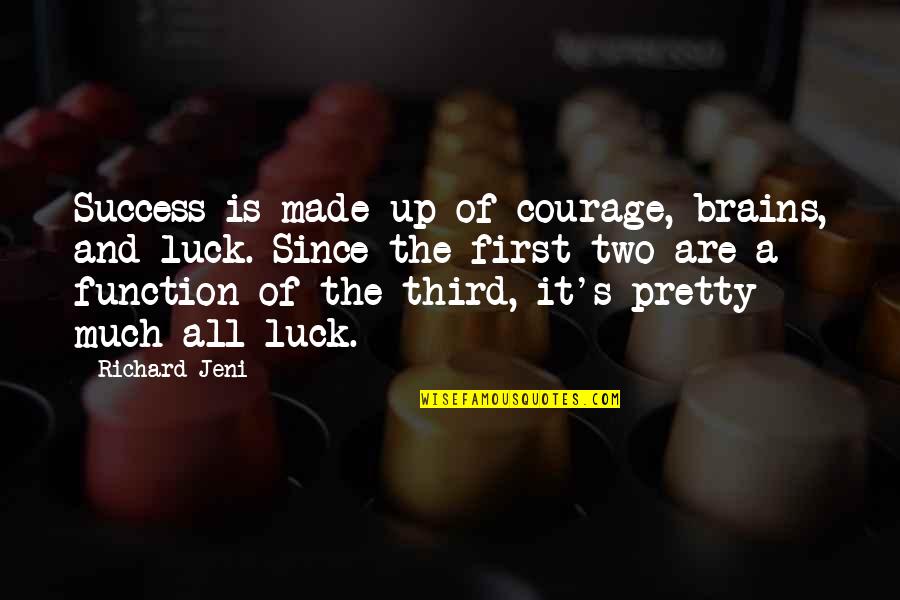 Success And Luck Quotes By Richard Jeni: Success is made up of courage, brains, and Success And Luck Quotes By Richard Jeni: Success is made up of courage, brains, and