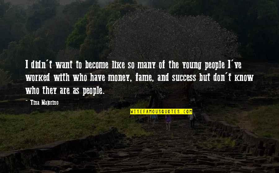 Success And Money Quotes By Tina Majorino: I didn't want to become like so many