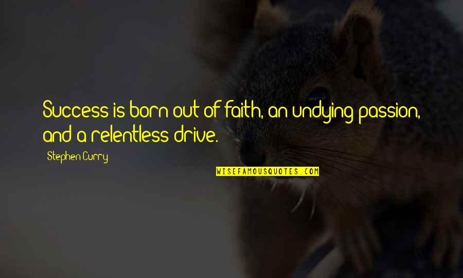 Success And Passion Quotes By Stephen Curry: Success is born out of faith, an undying