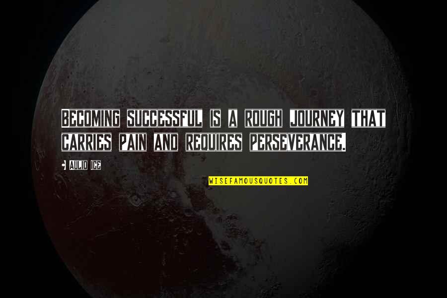 Success And Perseverance Quotes By Auliq Ice: Becoming successful is a rough journey that carries