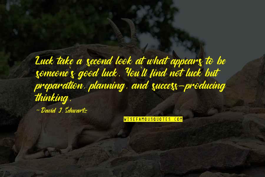 Success And Preparation Quotes By David J. Schwartz: Luck take a second look at what appears