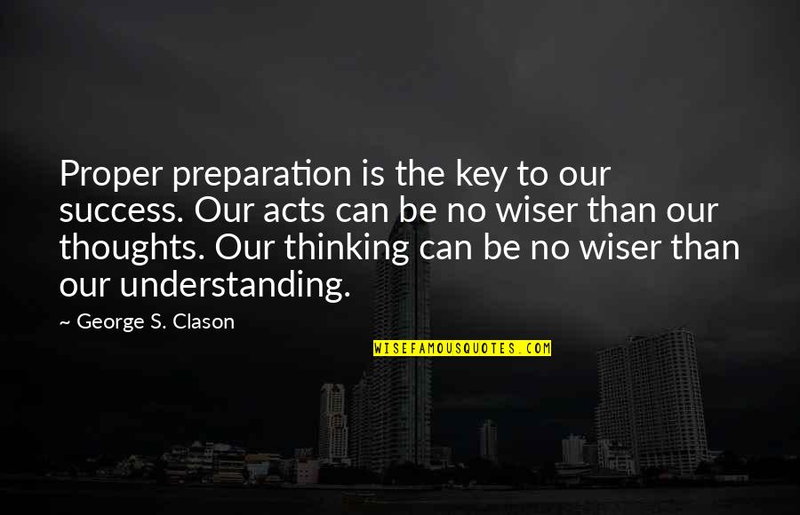 Success And Preparation Quotes By George S. Clason: Proper preparation is the key to our success.