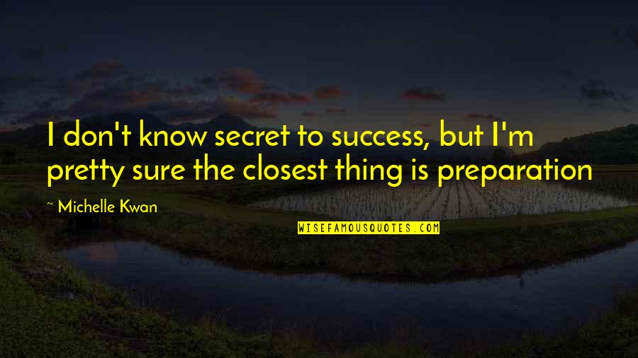 Success And Preparation Quotes By Michelle Kwan: I don't know secret to success, but I'm