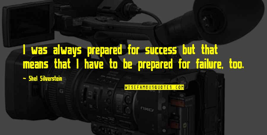 Success And Preparation Quotes By Shel Silverstein: I was always prepared for success but that