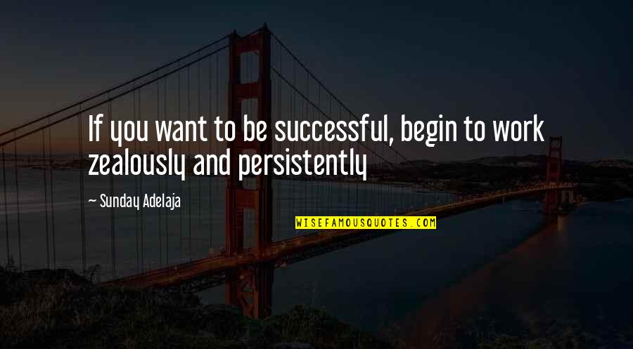 Success And Prosperity Quotes By Sunday Adelaja: If you want to be successful, begin to